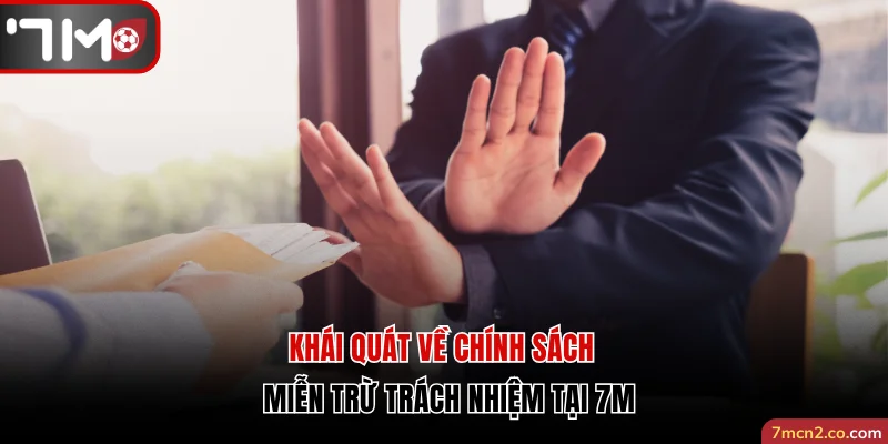 Khái quát về chính sách miễn trừ trách nhiệm tại 7M