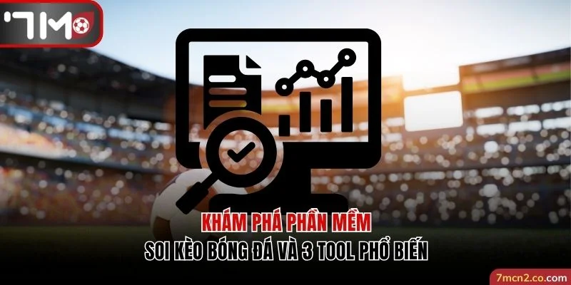 Khám Phá Phần Mềm Soi Kèo Bóng Đá Và 3 Tool Phổ Biến 